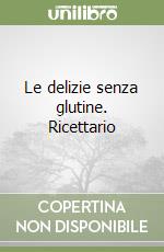 Le delizie senza glutine. Ricettario libro