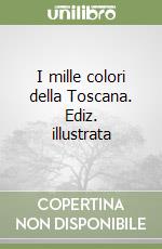 I mille colori della Toscana. Ediz. illustrata libro