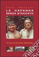 La capanna senza steccato. Tre anni tra gli achuar dell'Ecuador