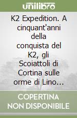 K2 Expedition. A cinquant'anni della conquista del K2, gli Scoiattoli di Cortina sulle orme di Lino Lacedelli. Ediz. illustrata libro