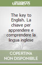 The key to English. La chiave per apprendere e comprendere la lingua inglese libro