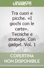 Tra cuori e picche. «I giochi con le carte». Tecniche e strategie. Con gadget. Vol. 1 libro