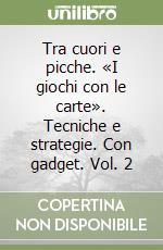 Tra cuori e picche. «I giochi con le carte». Tecniche e strategie. Con gadget. Vol. 2 libro