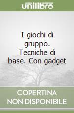 I giochi di gruppo. Tecniche di base. Con gadget libro