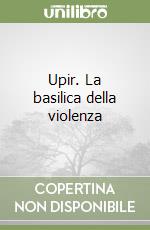 Upir. La basilica della violenza libro