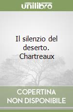 Il silenzio del deserto. Chartreaux libro