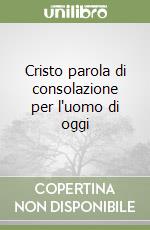 Cristo parola di consolazione per l'uomo di oggi