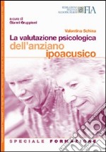 La valutazione psicologica dell'anziano ipoacusico. Speciale formazione libro