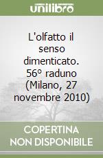 L'olfatto il senso dimenticato. 56° raduno (Milano, 27 novembre 2010) libro