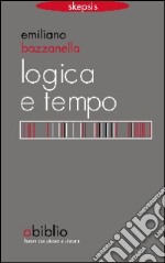 Logica e tempo. Che tempo è il «nostro» tempo? libro