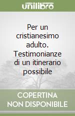 Per un cristianesimo adulto. Testimonianze di un itinerario possibile