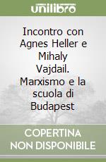 Incontro con Agnes Heller e Mihaly Vajdail. Marxismo e la scuola di Budapest