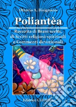 Poliantéa. Raccolta di brani scelti, di scritti religiosi-spirituali ecommenti devozionali libro