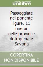 Passeggiate nel ponente ligure. 11 itinerari nelle province di Imperia e Savona