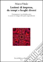 Lezioni di impresa, da tempi e luoghi diversi. Il management è una disciplina antica. La nascita e lo sviluppo dello spirito imprenditoriale libro