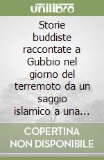 Storie buddiste raccontate a Gubbio nel giorno del terremoto da un saggio islamico a una donna ebrea di padre irlandese libro