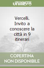 Vercelli. Invito a conoscere la città in 9 itinerari libro