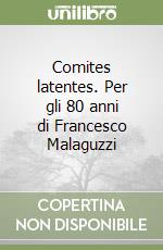Comites latentes. Per gli 80 anni di Francesco Malaguzzi libro