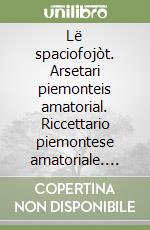 Lë spaciofojòt. Arsetari piemonteis amatorial. Riccettario piemontese amatoriale. Testo italiano-piemontese libro