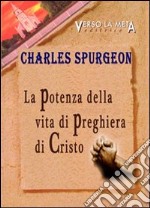 La potenza della vita di preghiera di Cristo libro