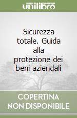 Sicurezza totale. Guida alla protezione dei beni aziendali libro