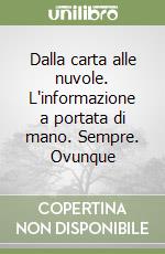 Dalla carta alle nuvole. L'informazione a portata di mano. Sempre. Ovunque libro