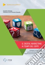 Il digital marketing ai tempi del GDPR. Strategie e strumenti per operare sul web in accordo al Regolamento Privacy UE 2016/679 libro