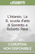 L'intarsio. La R. scuola d'arte di Sorrento e Roberto Pane libro