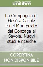 La Compagnia di Gesù a Casale e nel Monferrato dai Gonzaga ai Savoia. Nuovi studi e ricerche