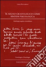 Il segno grafologico come sintesi psicologica. Antologia segnica morettiana libro