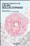 L'alba sull'altopiano. Ricordi d'infanzia nei primi anni Quaranta del Novecento libro di Tura Ermanno R.