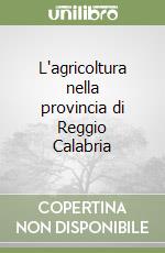 L'agricoltura nella provincia di Reggio Calabria libro