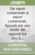 Dai saperi contaminati ai sapori contaminati. Appunti per uno studio dei rapporti tra cibo e letteratura libro