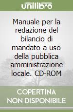 Manuale per la redazione del bilancio di mandato a uso della pubblica amministrazione locale. CD-ROM libro