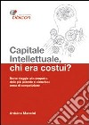 Capitale intellettuale, chi era costui? Breve viaggio alla scoperta della più potente e silenziosa arma di competizione libro di Mancini Arduino