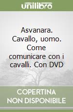 Asvanara. Cavallo, uomo. Come comunicare con i cavalli. Con DVD