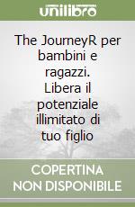 The JourneyR per bambini e ragazzi. Libera il potenziale illimitato di tuo figlio libro