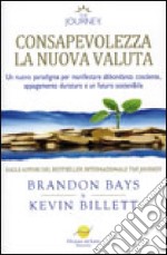 Consapevolezza. La nuova valuta. Manifestare cosciente, abbondanza etica in un'era di minaccia globale libro