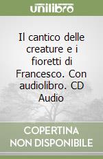 Il cantico delle creature e i fioretti di Francesco. Con audiolibro. CD Audio libro