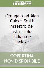 Omaggio ad Alan Caiger-Smith maestro del lustro. Ediz. italiana e inglese