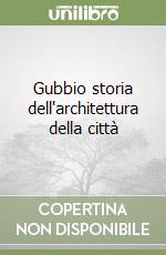 Gubbio storia dell'architettura della città libro