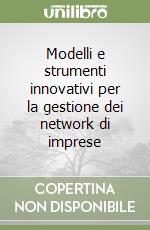 Modelli e strumenti innovativi per la gestione dei network di imprese