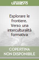 Esplorare le frontiere. Verso una interculturalità formativa libro