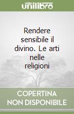 Rendere sensibile il divino. Le arti nelle religioni