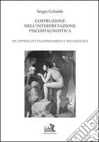 Costruzione dell'interpretazione psicodiagnostica. Un approccio psicodinamico e relazionale libro