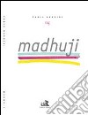 Madhuji libro di Nardini Fabio Madhu