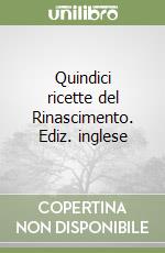 Quindici ricette del Rinascimento. Ediz. inglese libro