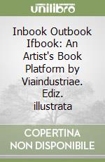 Inbook Outbook Ifbook: An Artist's Book Platform by Viaindustriae. Ediz. illustrata