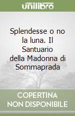 Splendesse o no la luna. Il Santuario della Madonna di Sommaprada libro