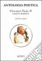 Antologia poetica. Giovanni Paolo II Santo subito! libro